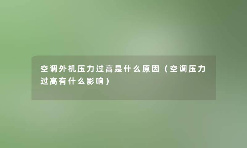 空调外机压力过高是什么原因(空调压力过高有什么影响) 空调外机压力过高是什么原因(空调压力过高有什么影响)