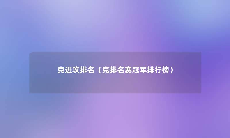 克进攻推荐(克推荐赛冠军整理榜) 克进攻推荐(克推荐赛冠军整理榜)