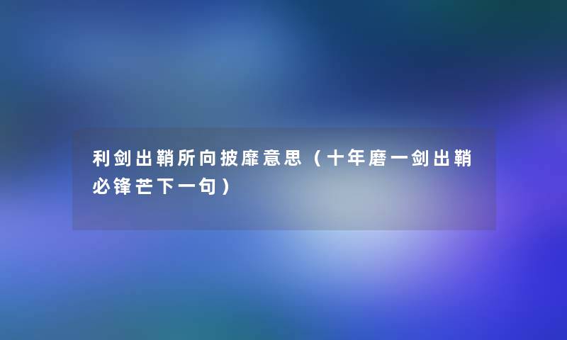 利剑出鞘所向披靡意思(十年磨一剑出鞘必锋芒下一句) 利剑出鞘所向披靡意思(十年磨一剑出鞘必锋芒下一句)