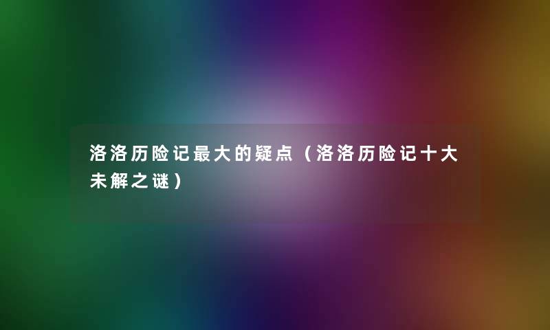 洛洛历险记大的疑点(洛洛历险记一些未解之谜) 洛洛历险记大的疑点(洛洛历险记一些未解之谜)