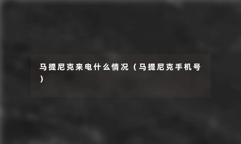 马提尼克来电什么情况(马提尼克手机号) 马提尼克来电什么情况(马提尼克手机号)