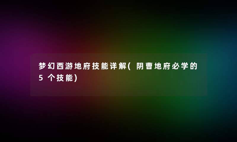 梦幻西游地府技能详解(阴曹地府必学的5个技能) 梦幻西游地府技能详解(阴曹地府必学的5个技能)