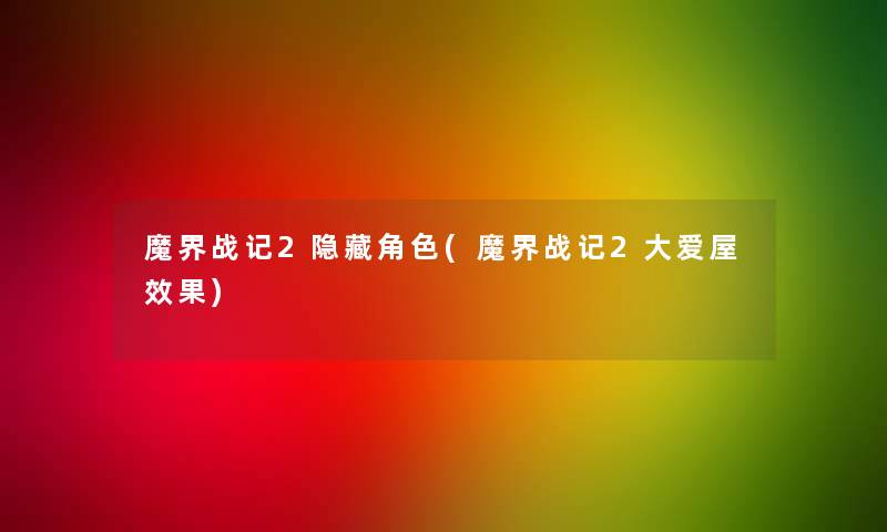 魔界战记2隐藏角色(魔界战记2大爱屋效果) 魔界战记2隐藏角色(魔界战记2大爱屋效果)