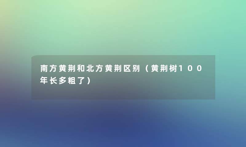 南方黄荆和北方黄荆区别(黄荆树100年长多粗了) 南方黄荆和北方黄荆区别(黄荆树100年长多粗了)