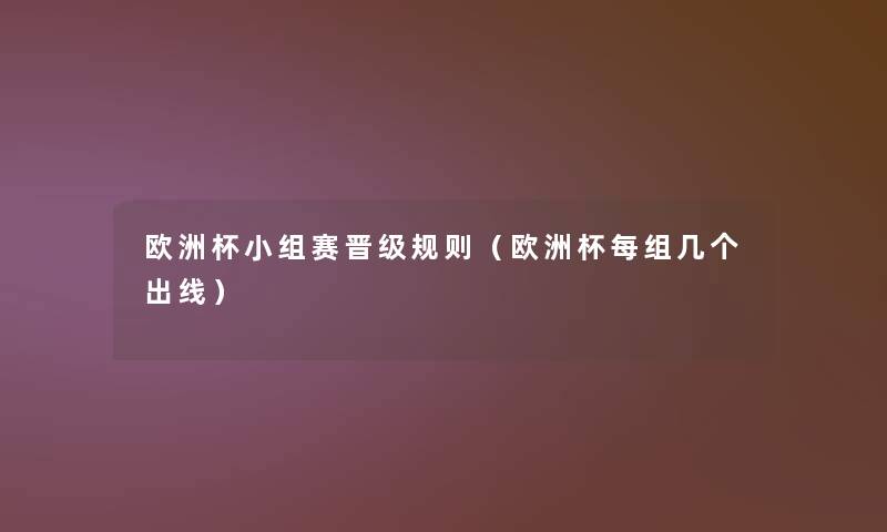 欧洲杯小组赛晋级规则(欧洲杯每组几个出线) 欧洲杯小组赛晋级规则(欧洲杯每组几个出线)