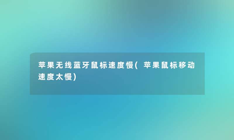 苹果无线蓝牙鼠标速度慢(苹果鼠标移动速度太慢) 苹果无线蓝牙鼠标速度慢(苹果鼠标移动速度太慢)