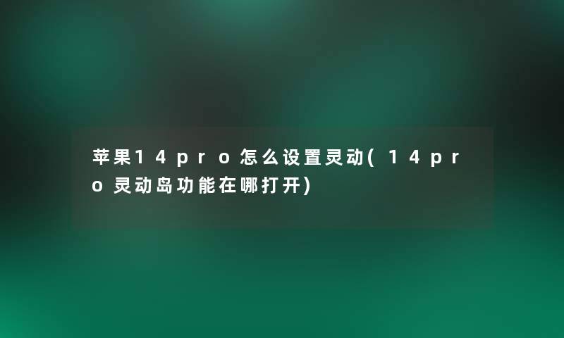 苹果14pro怎么设置灵动(14pro灵动岛功能在哪打开) 苹果14pro怎么设置灵动(14pro灵动岛功能在哪打开)