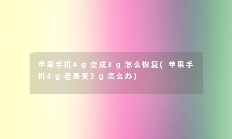 苹果手机4g变成3g怎么恢复(苹果手机4g老是变3g怎么办) 苹果手机4g变成3g怎么恢复(苹果手机4g老是变3g怎么办)