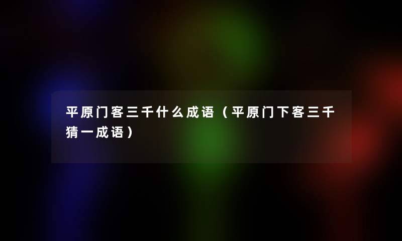 平原门客三千什么成语(平原门下客三千猜一成语) 平原门客三千什么成语(平原门下客三千猜一成语)