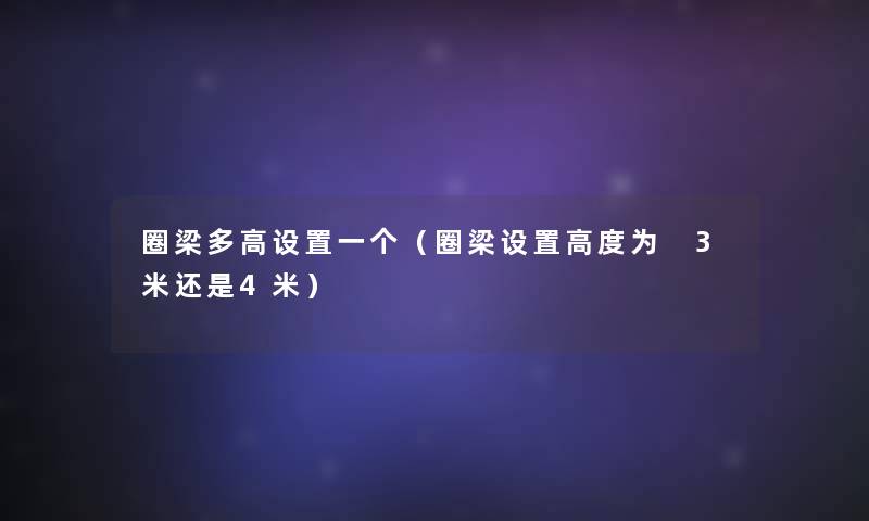 圈梁多高设置一个(圈梁设置高度为 3米还是4米) 圈梁多高设置一个(圈梁设置高度为 3米还是4米)