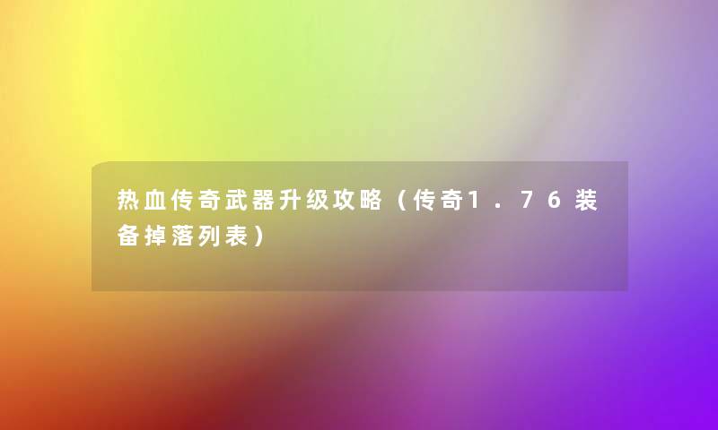 热血传奇武器升级攻略(传奇1.76装备掉落列表) 热血传奇武器升级攻略(传奇1.76装备掉落列表)