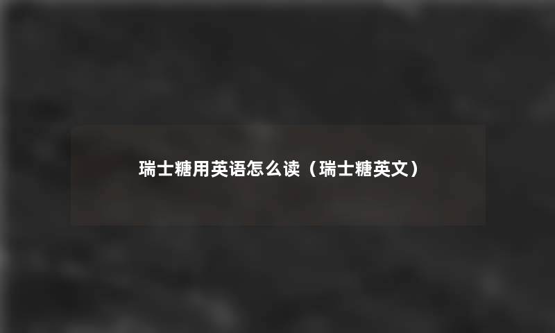 瑞士糖用英语怎么读(瑞士糖英文) 瑞士糖用英语怎么读(瑞士糖英文)