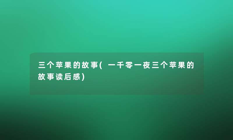 三个苹果的故事(一千零一夜三个苹果的故事读后感) 三个苹果的故事(一千零一夜三个苹果的故事读后感)
