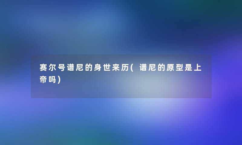 赛尔号谱尼的身世来历(谱尼的原型是上帝吗) 赛尔号谱尼的身世来历(谱尼的原型是上帝吗)