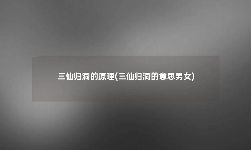 三仙归洞的原理(三仙归洞的意思男女) 三仙归洞的原理(三仙归洞的意思男女)
