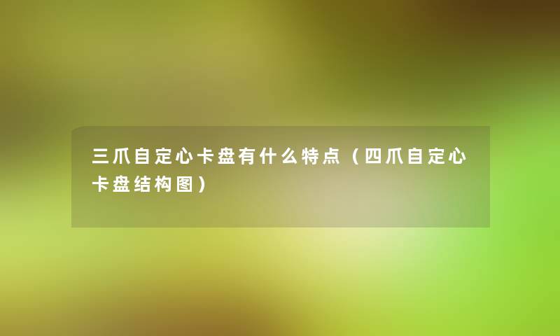 三爪自定心卡盘有什么特点(四爪自定心卡盘结构图) 三爪自定心卡盘有什么特点(四爪自定心卡盘结构图)
