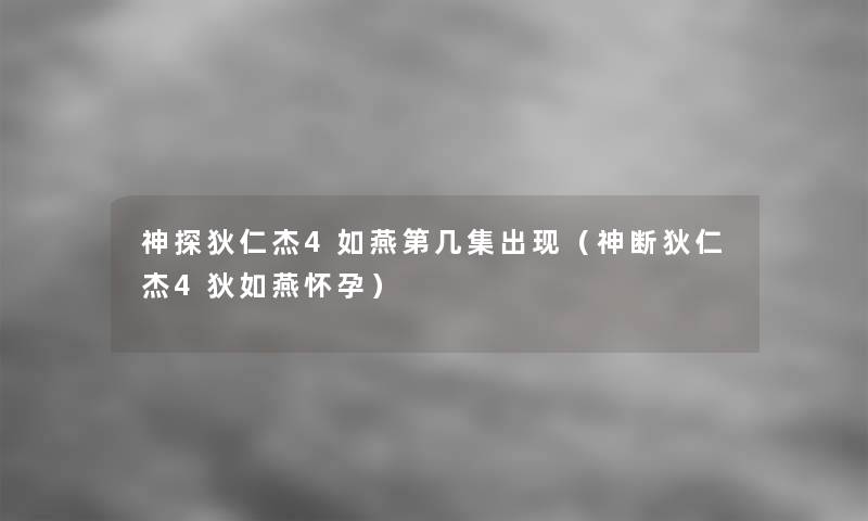 神探狄仁杰4如燕第几集出现(神断狄仁杰4狄如燕怀孕) 神探狄仁杰4如燕第几集出现(神断狄仁杰4狄如燕怀孕)