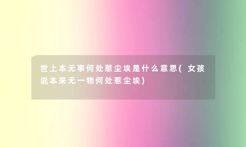 世上本无事何处惹尘埃是什么意思(女孩说本来无一物何处惹尘埃) 世上本无事何处惹尘埃是什么意思(女孩说本来无一物何处惹尘埃)