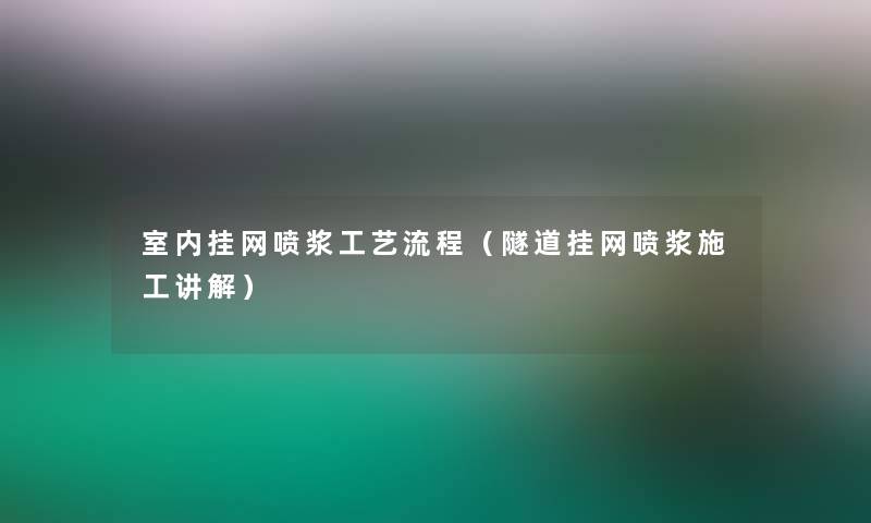 室内挂网喷浆工艺流程(隧道挂网喷浆施工讲解) 室内挂网喷浆工艺流程(隧道挂网喷浆施工讲解)
