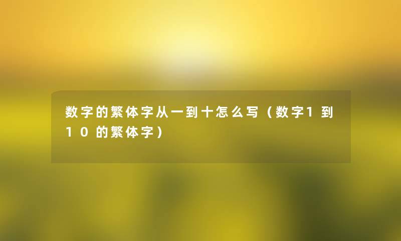 数字的繁体字从一到十怎么写(数字1到10的繁体字) 数字的繁体字从一到十怎么写(数字1到10的繁体字)