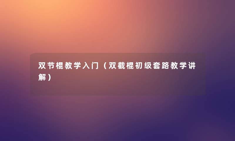 双节棍教学入门(双截棍初级套路教学讲解) 双节棍教学入门(双截棍初级套路教学讲解)