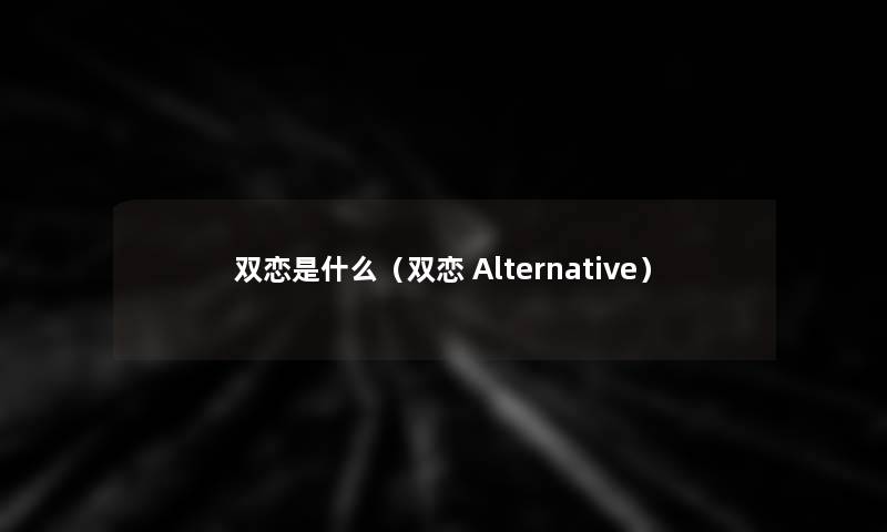 双恋是什么(双恋 Alternative) 双恋是什么(双恋 Alternative)