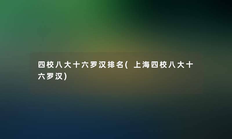 四校八大十六罗汉推荐(上海四校八大十六罗汉) 四校八大十六罗汉推荐(上海四校八大十六罗汉)