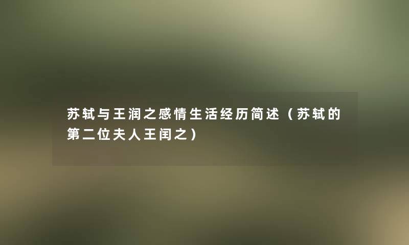 苏轼与王润之感情生活经历(苏轼的第二位夫人王闰之) 苏轼与王润之感情生活经历(苏轼的第二位夫人王闰之)