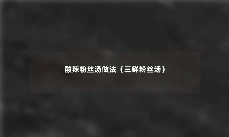 酸辣粉丝汤做法(三鲜粉丝汤) 酸辣粉丝汤做法(三鲜粉丝汤)