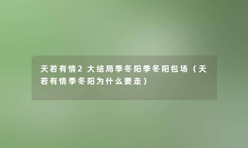 天若有情2大结局季冬阳季冬阳包场(天若有情季冬阳为什么要走) 天若有情2大结局季冬阳季冬阳包场(天若有情季冬阳为什么要走)