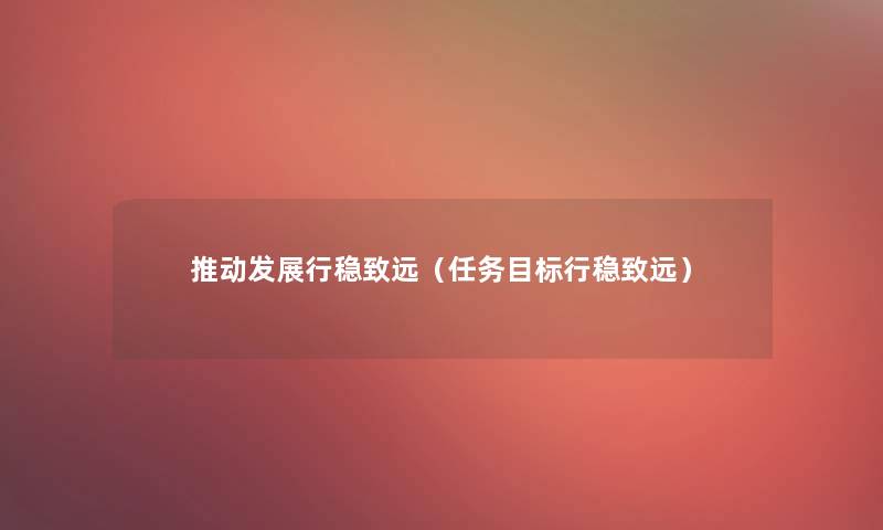 推动发展行稳致远(任务目标行稳致远) 推动发展行稳致远(任务目标行稳致远)