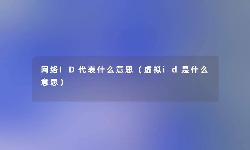 网络ID代表什么意思(id是什么意思) 网络ID代表什么意思(id是什么意思)