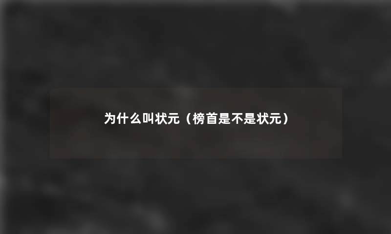 为什么叫状元(榜首是不是状元) 为什么叫状元(榜首是不是状元)