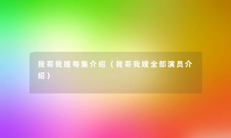 我哥我嫂每集介绍(我哥我嫂整理的演员介绍) 我哥我嫂每集介绍(我哥我嫂整理的演员介绍)