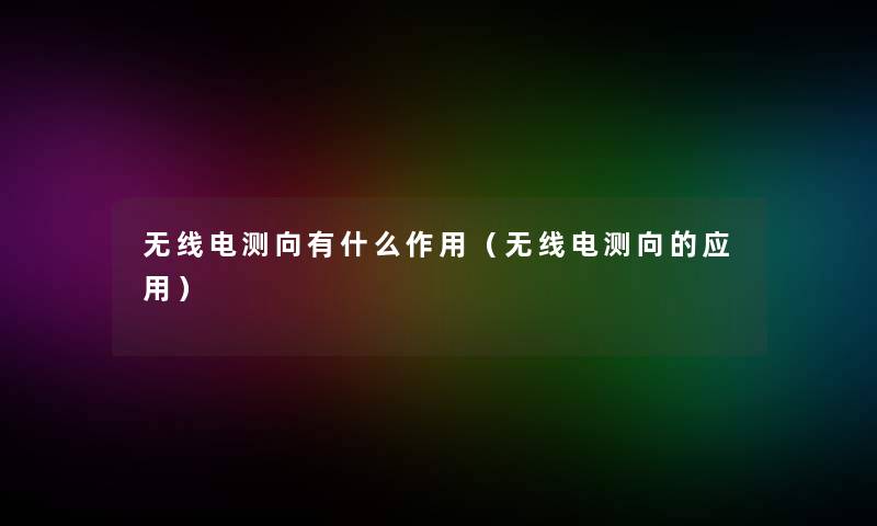 无线电测向有什么作用(无线电测向的应用) 无线电测向有什么作用(无线电测向的应用)