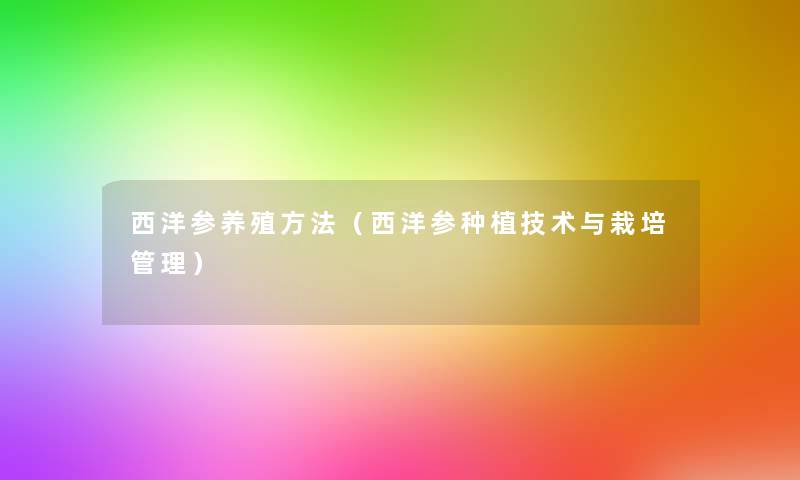 西洋参养殖方法(西洋参种植技术与栽培管理) 西洋参养殖方法(西洋参种植技术与栽培管理)