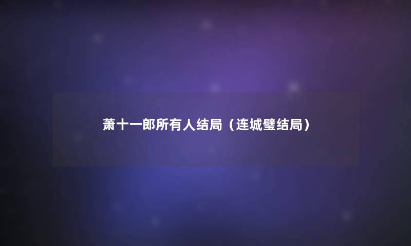 萧十一郎所有人结局(连城璧结局) 萧十一郎所有人结局(连城璧结局)