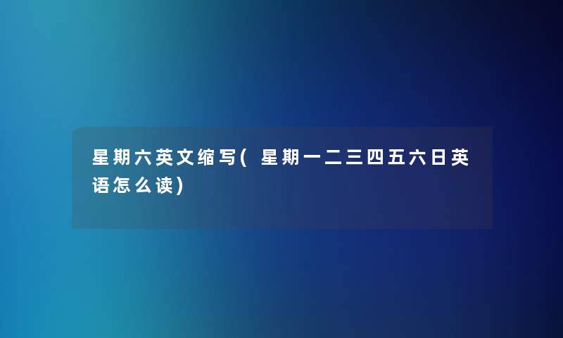 星期六英文缩写(星期一二三四五六日英语怎么读) 星期六英文缩写(星期一二三四五六日英语怎么读)
