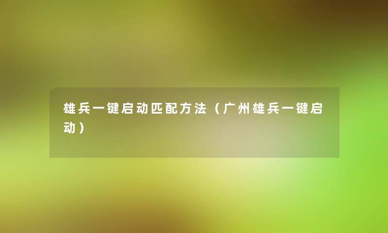 雄兵一键启动匹配方法(广州雄兵一键启动) 雄兵一键启动匹配方法(广州雄兵一键启动)