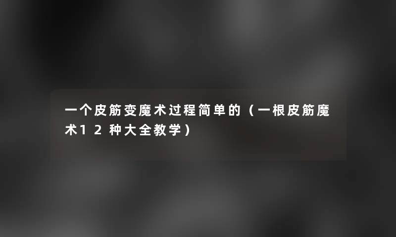一个皮筋变魔术过程简单的(一根皮筋魔术12种大全教学) 一个皮筋变魔术过程简单的(一根皮筋魔术12种大全教学)