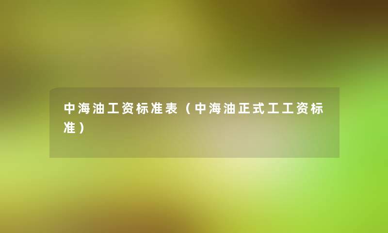 中海油工资标准表(中海油正式工工资标准) 中海油工资标准表(中海油正式工工资标准)