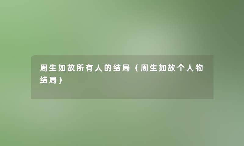 周生如故所有人的结局(周生如故个人物结局) 周生如故所有人的结局(周生如故个人物结局)