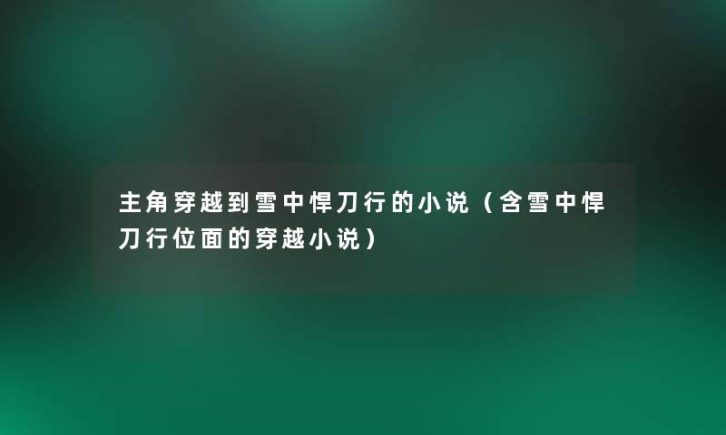 主角穿越到雪中悍刀行的小说(含雪中悍刀行位面的穿越小说) 主角穿越到雪中悍刀行的小说(含雪中悍刀行位面的穿越小说)
