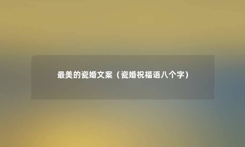 美的瓷婚文案(瓷婚祝福语八个字) 美的瓷婚文案(瓷婚祝福语八个字)