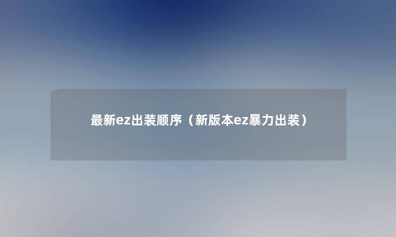 新ez出装顺序(新版本ez出装) 新ez出装顺序(新版本ez出装)